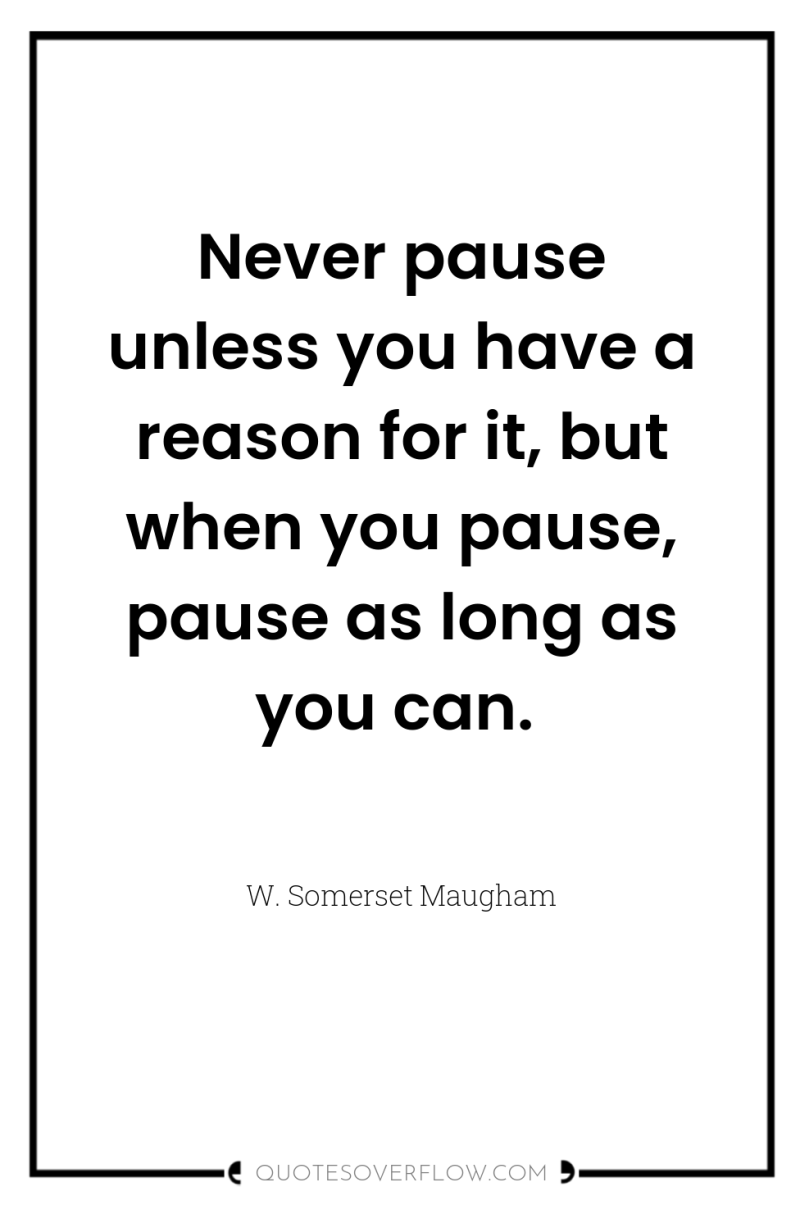 Never pause unless you have a reason for it, but...