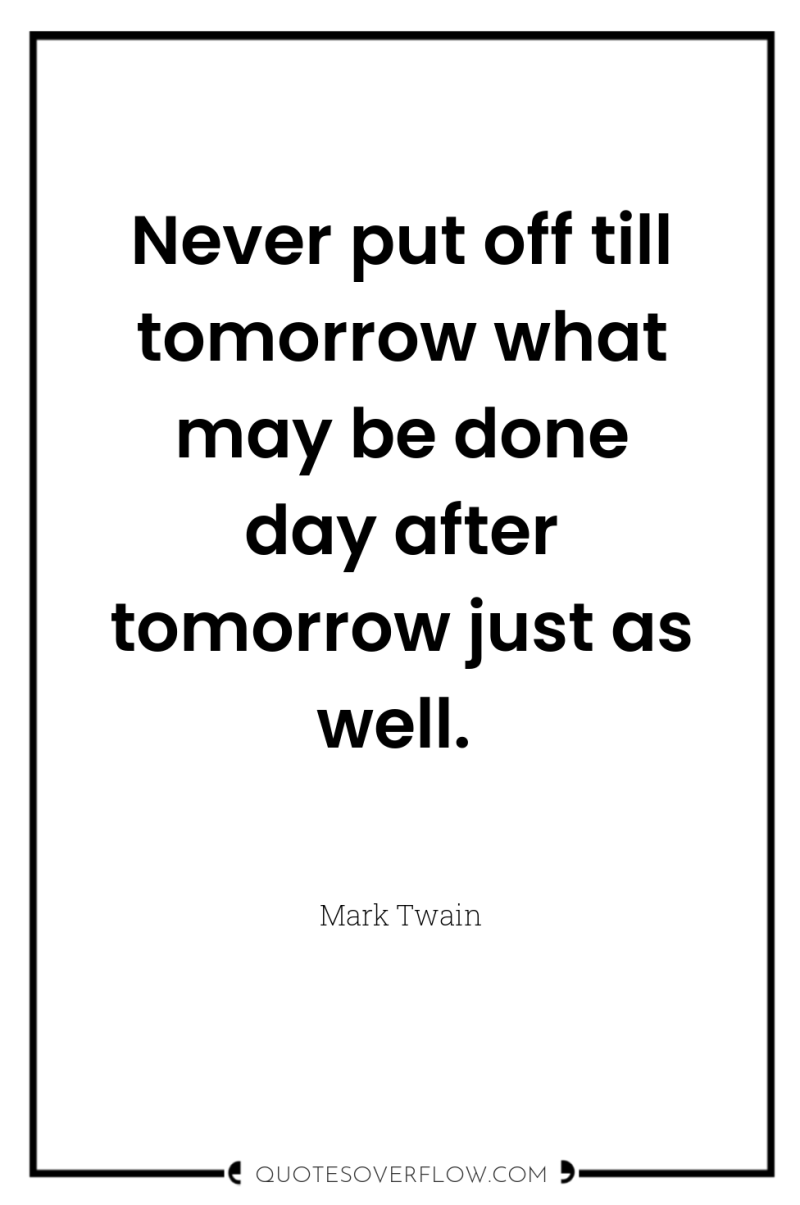 Never put off till tomorrow what may be done day...