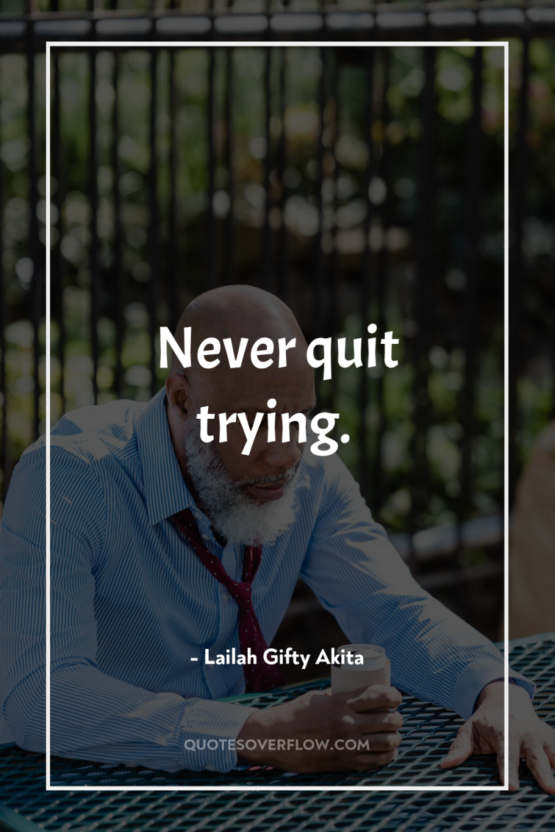 Never quit trying. 
