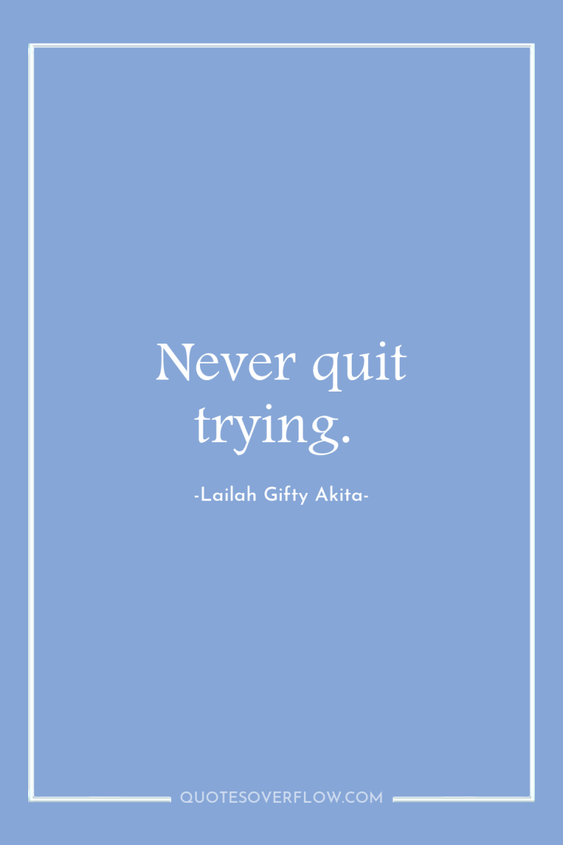 Never quit trying. 
