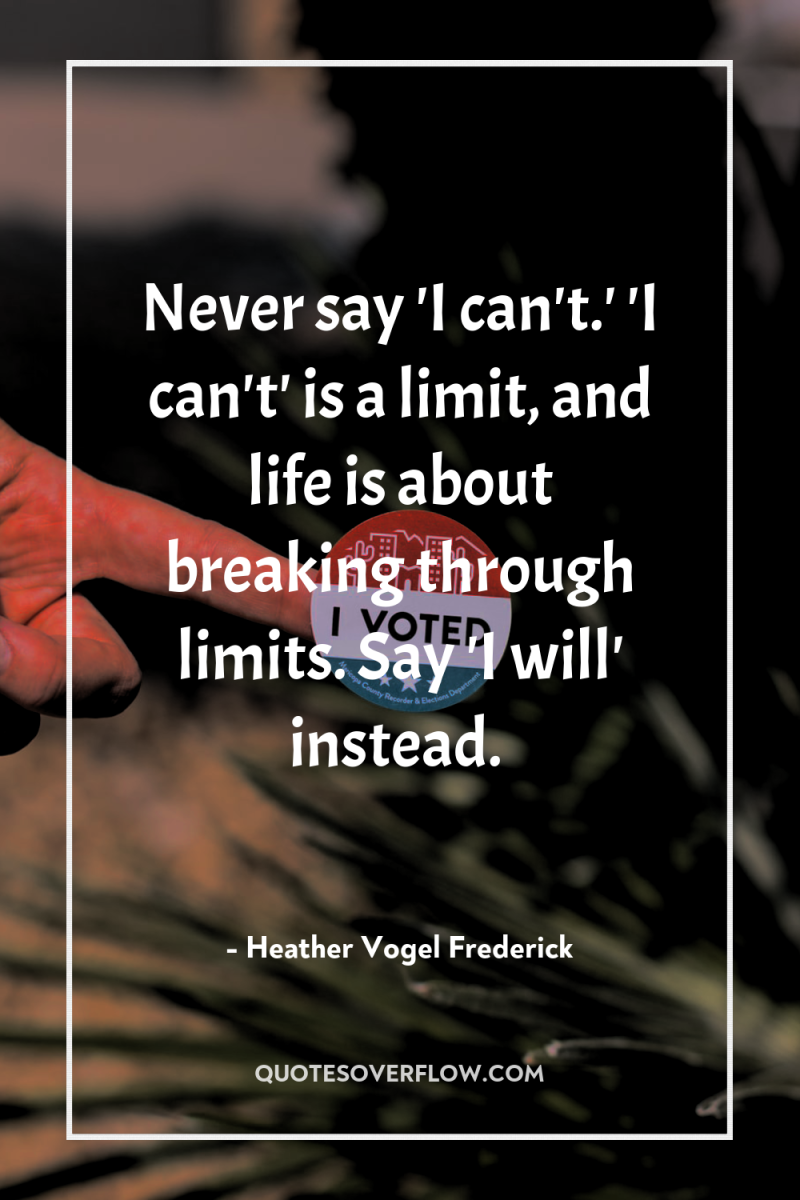 Never say 'I can't.' 'I can't' is a limit, and...