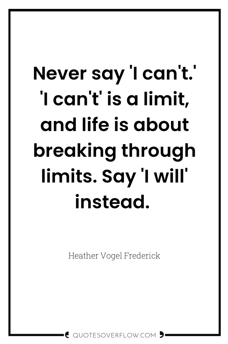 Never say 'I can't.' 'I can't' is a limit, and...
