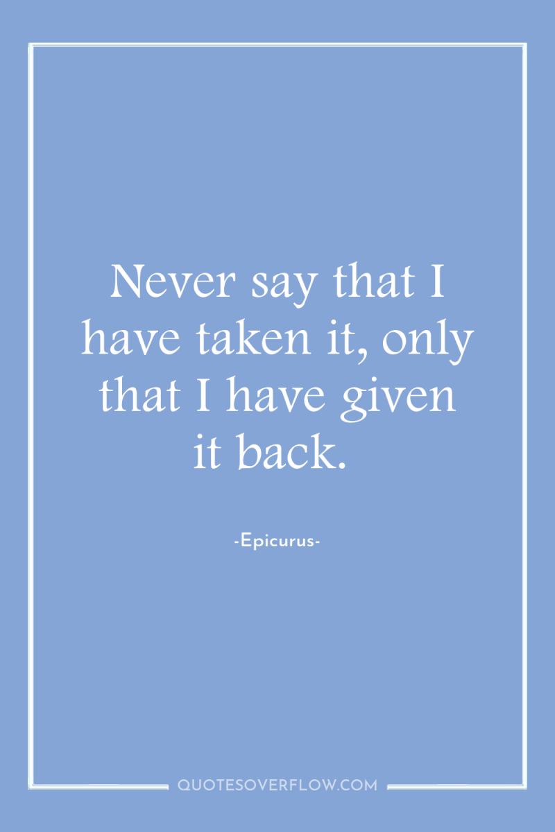 Never say that I have taken it, only that I...