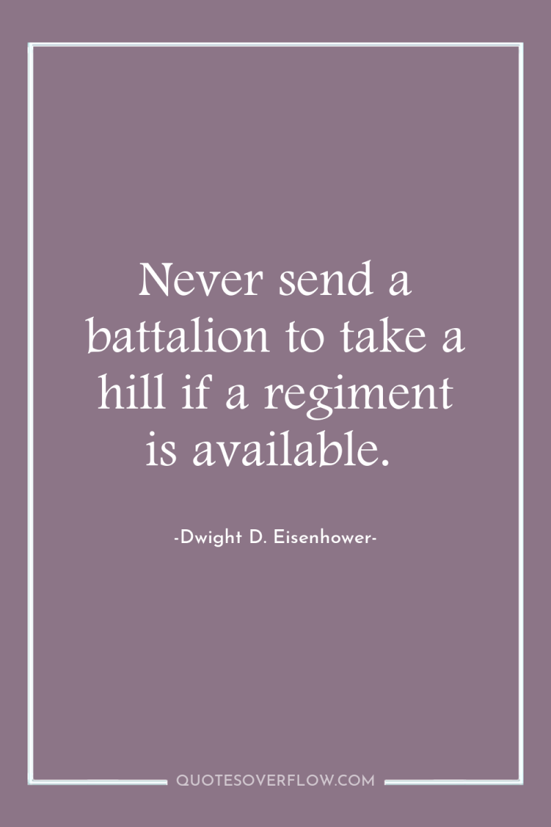 Never send a battalion to take a hill if a...