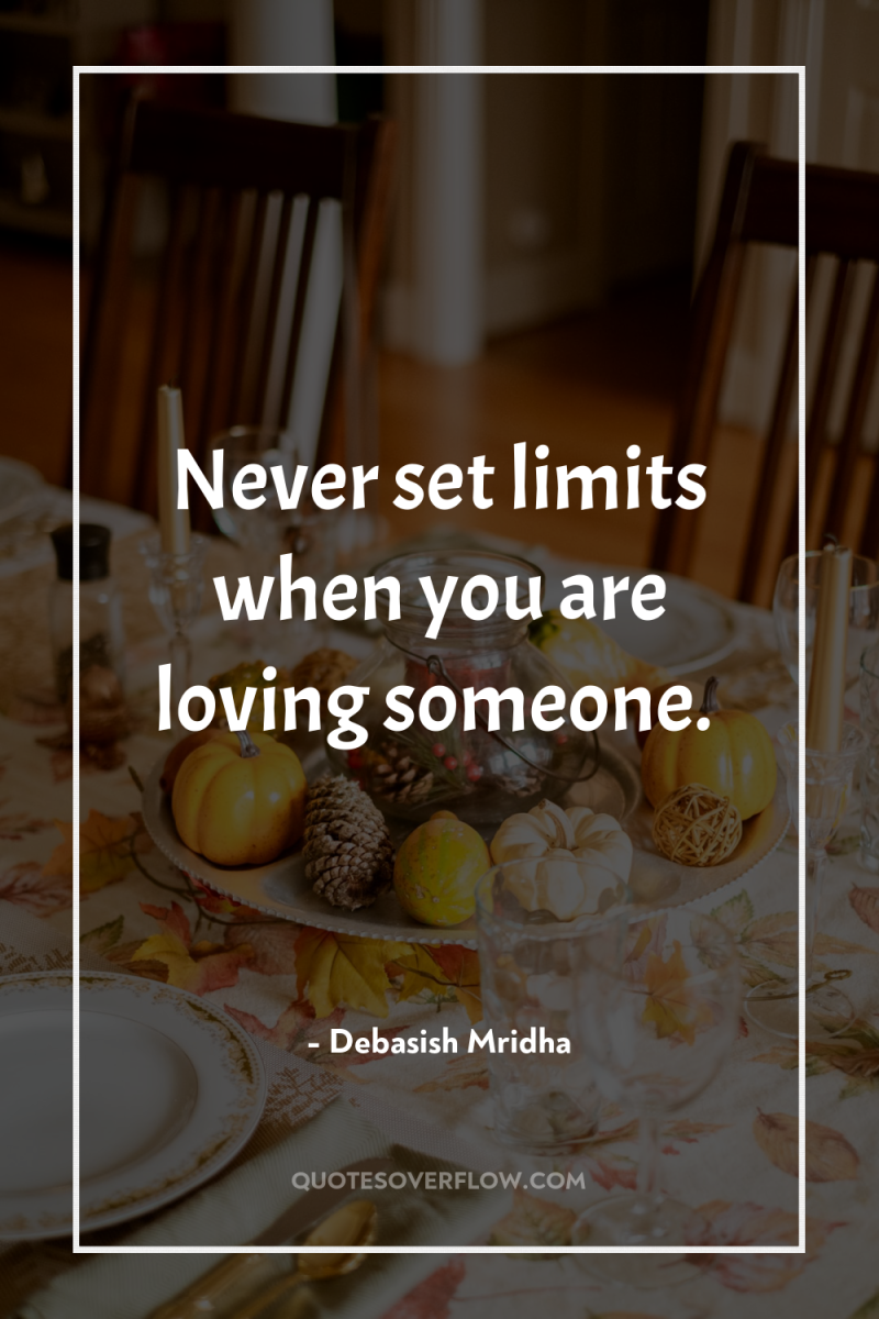 Never set limits when you are loving someone. 