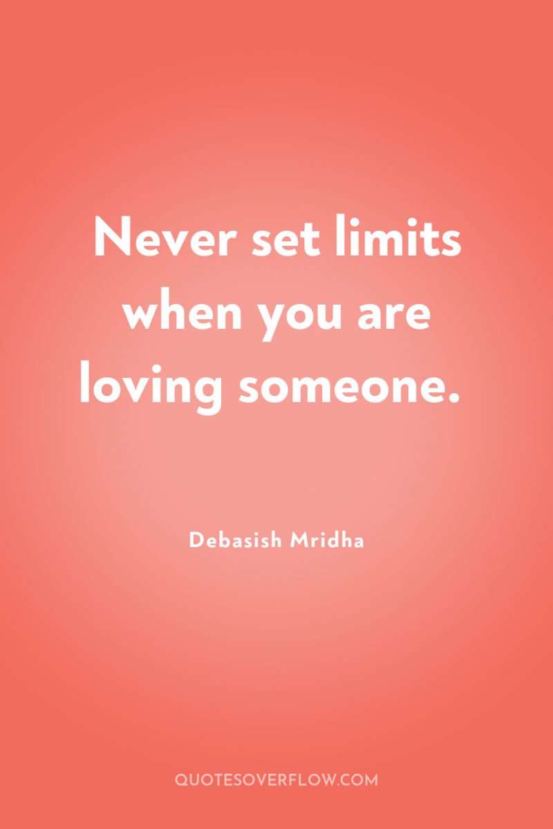 Never set limits when you are loving someone. 