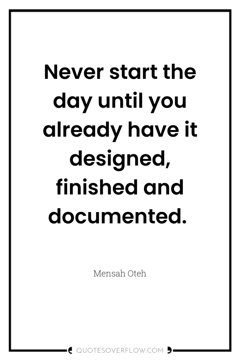 Never start the day until you already have it designed,...