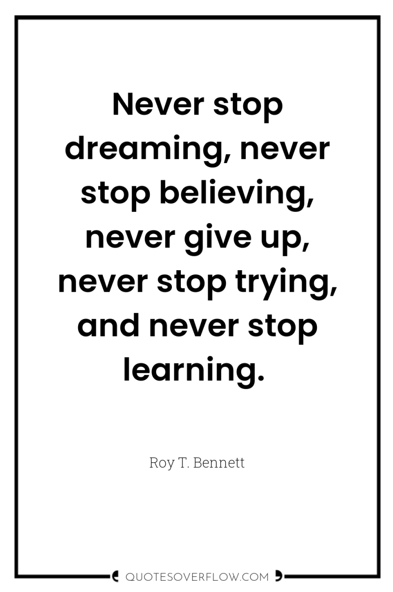 Never stop dreaming, never stop believing, never give up, never...