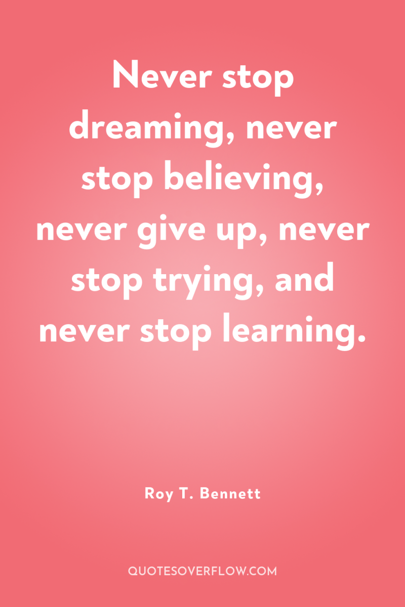 Never stop dreaming, never stop believing, never give up, never...
