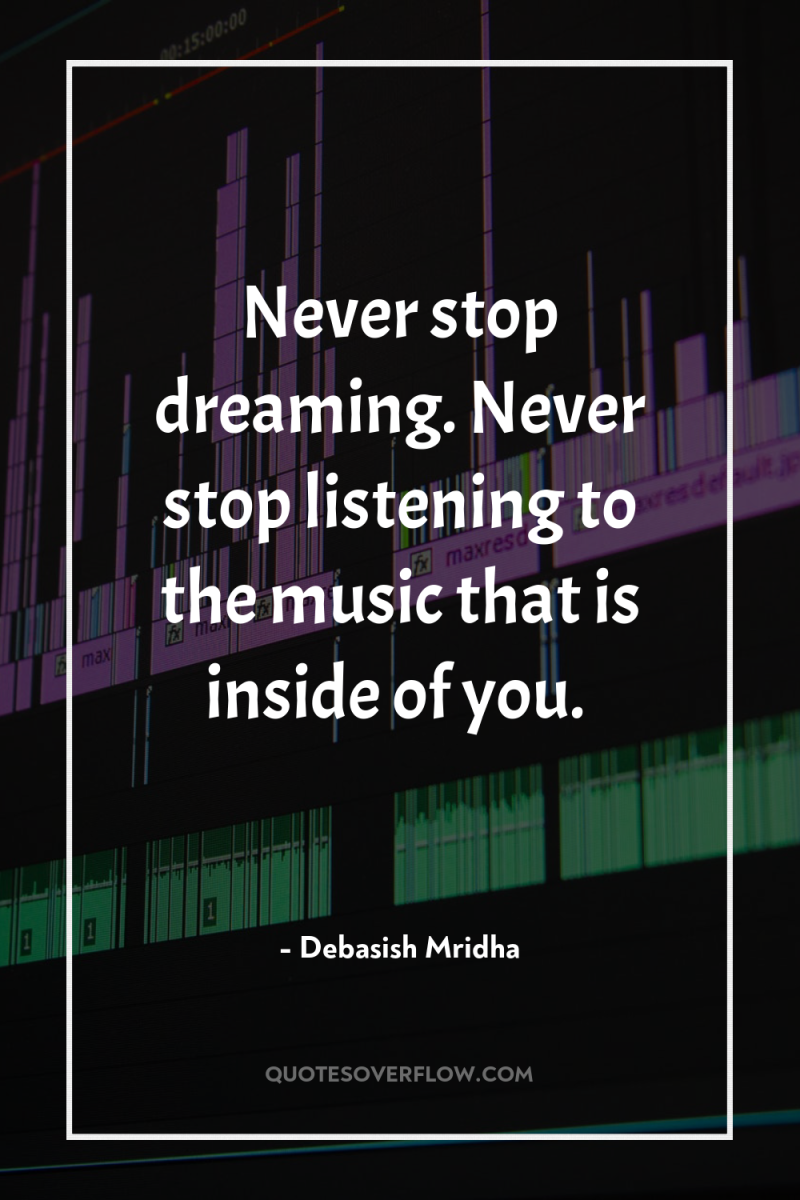 Never stop dreaming. Never stop listening to the music that...
