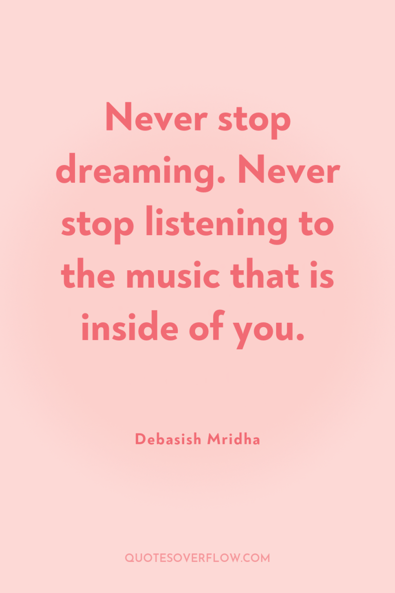 Never stop dreaming. Never stop listening to the music that...