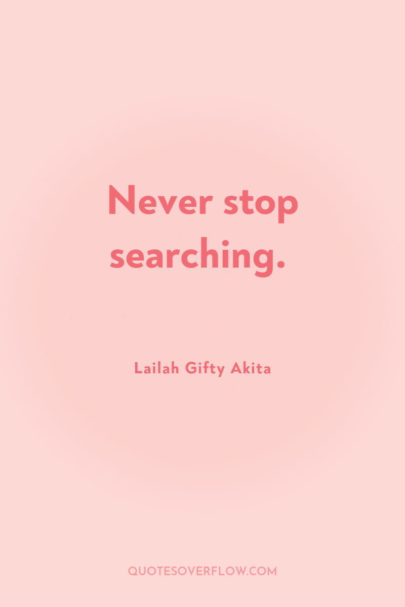 Never stop searching. 