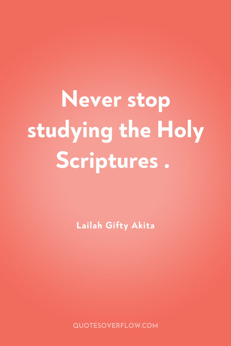 Never stop studying the Holy Scriptures . 