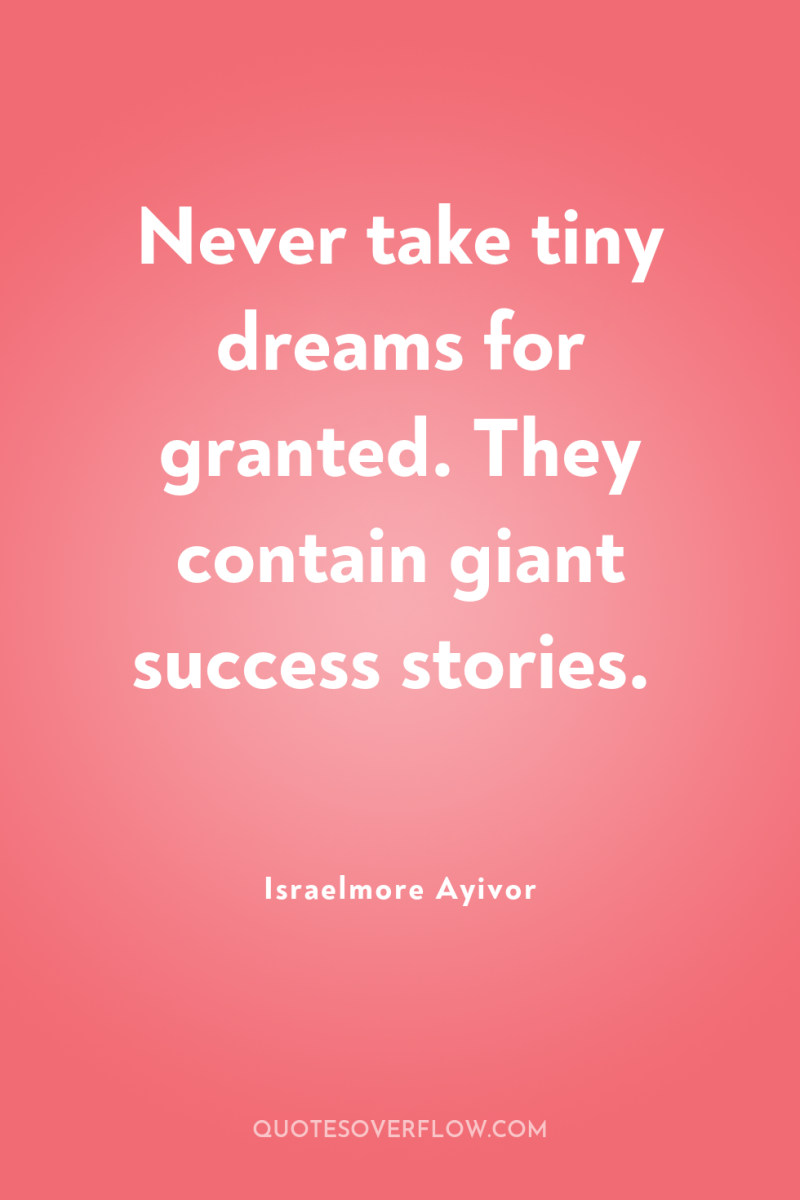 Never take tiny dreams for granted. They contain giant success...