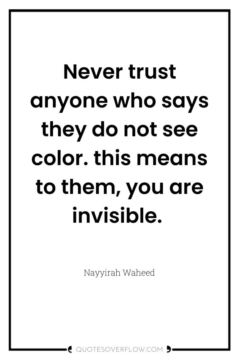 Never trust anyone who says they do not see color....