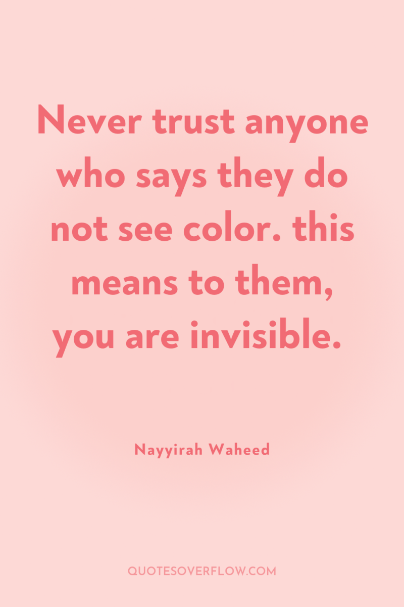 Never trust anyone who says they do not see color....