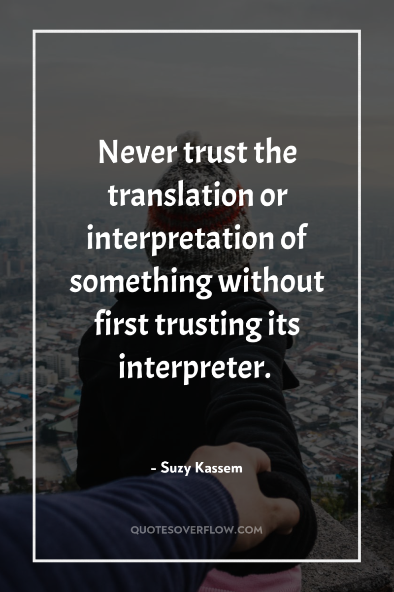 Never trust the translation or interpretation of something without first...