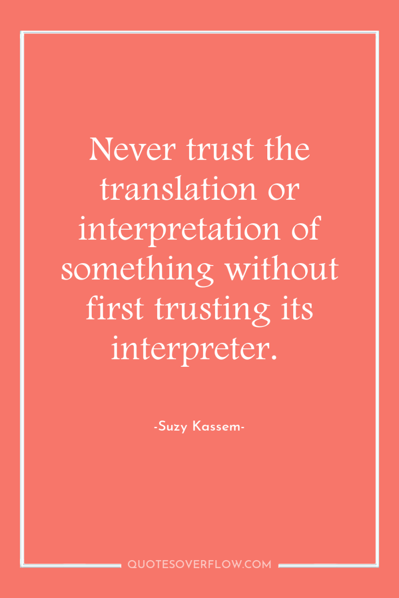 Never trust the translation or interpretation of something without first...