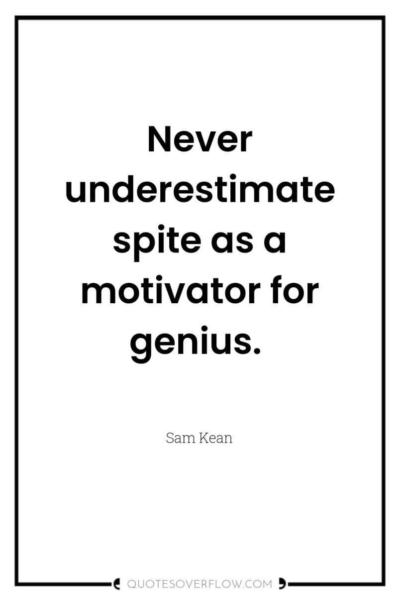 Never underestimate spite as a motivator for genius. 