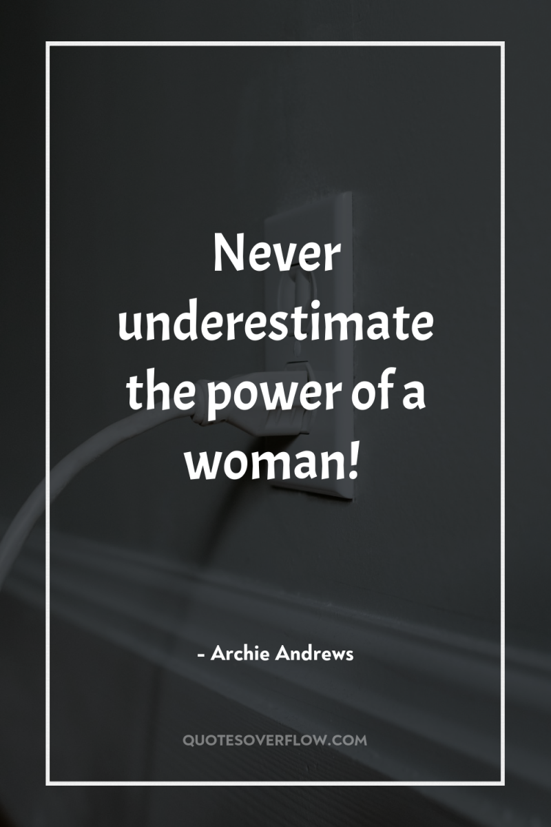 Never underestimate the power of a woman! 