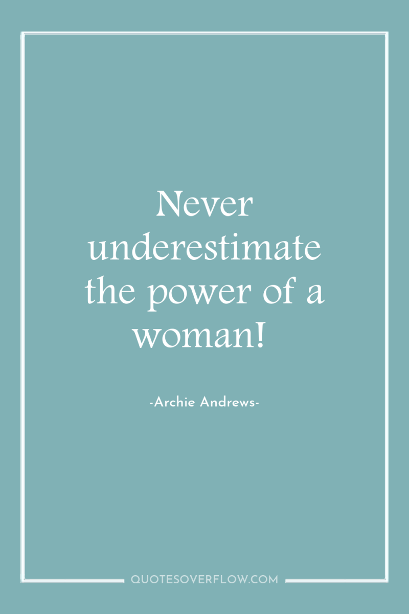 Never underestimate the power of a woman! 
