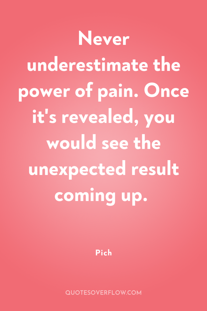 Never underestimate the power of pain. Once it's revealed, you...