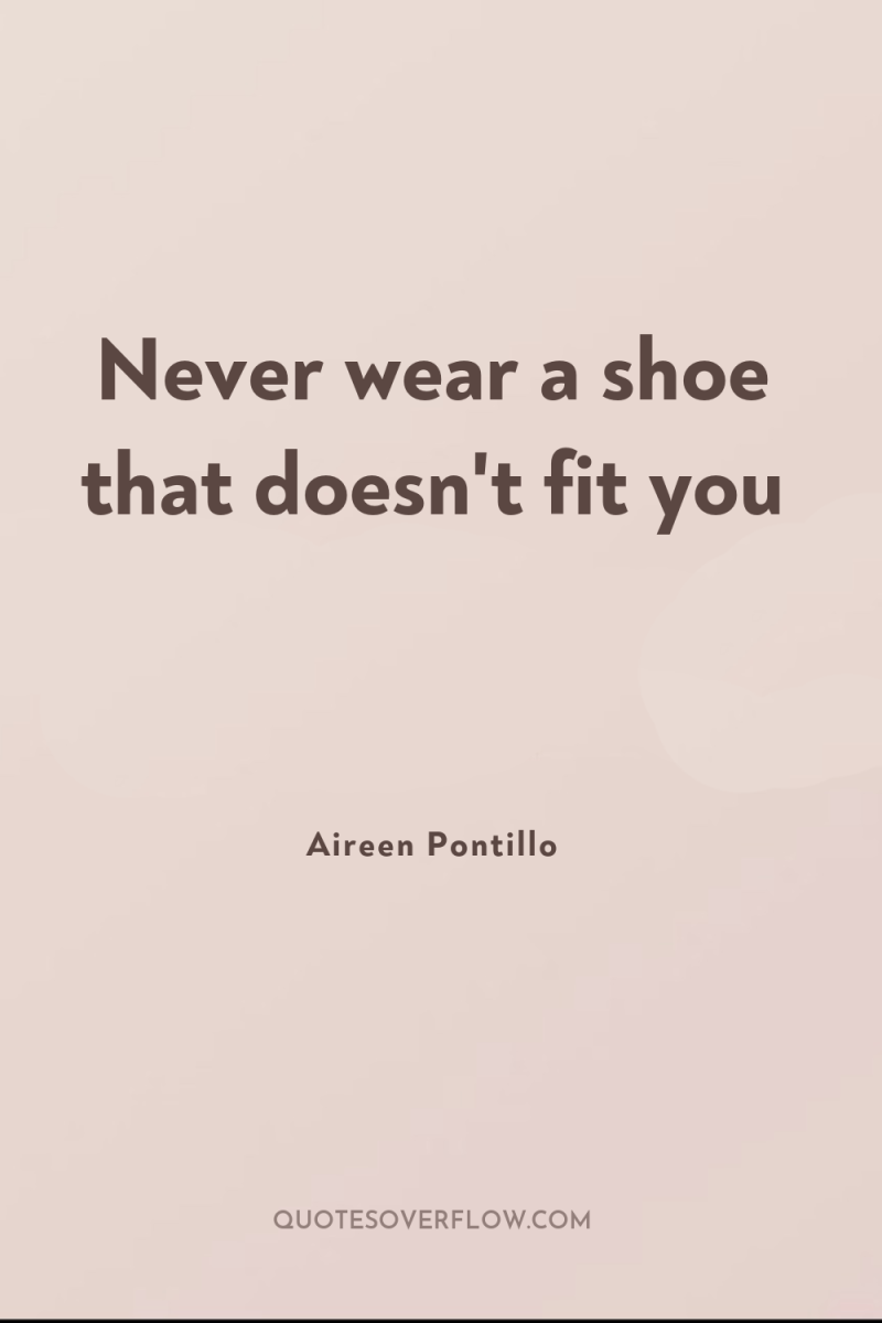 Never wear a shoe that doesn't fit you 