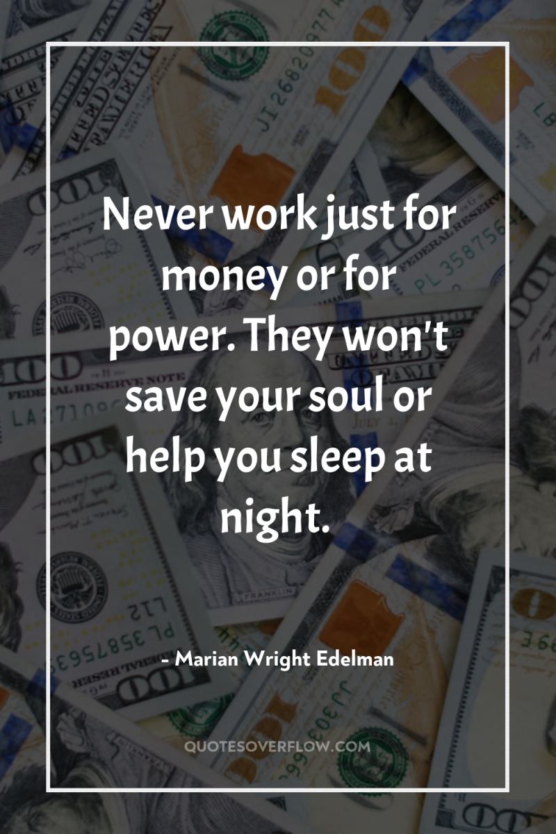 Never work just for money or for power. They won't...