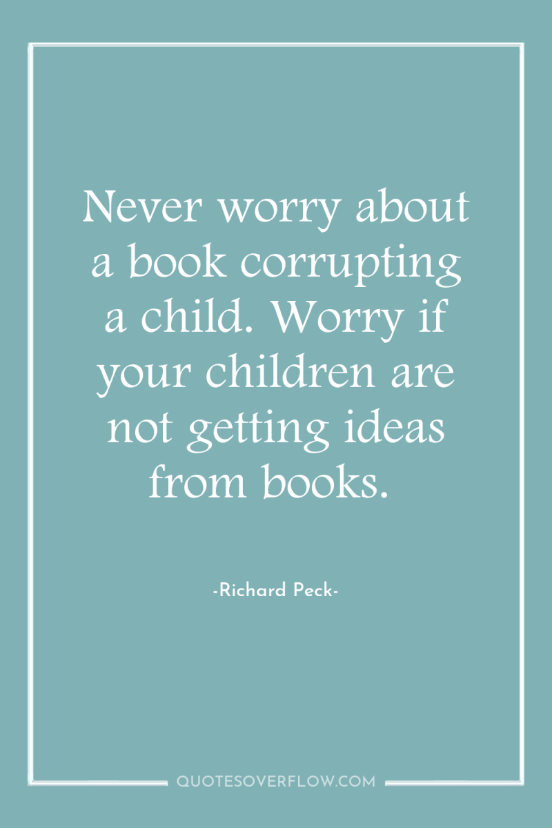 Never worry about a book corrupting a child. Worry if...