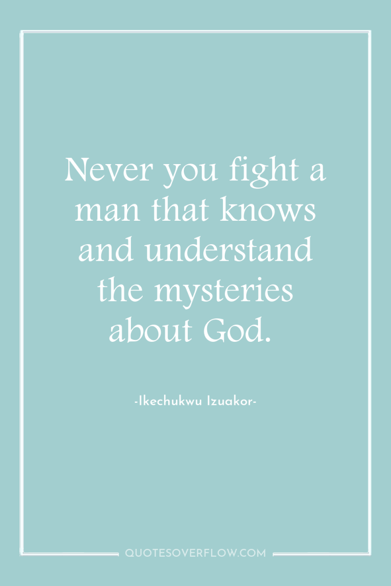 Never you fight a man that knows and understand the...