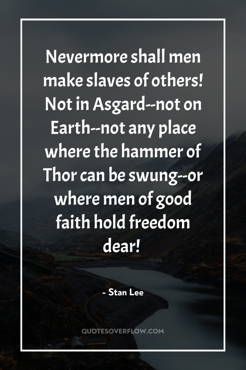 Nevermore shall men make slaves of others! Not in Asgard--not...
