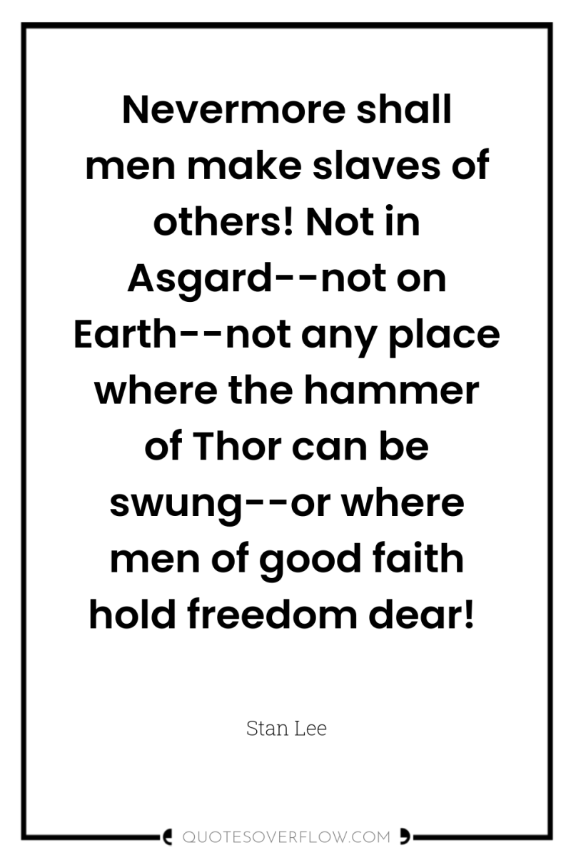 Nevermore shall men make slaves of others! Not in Asgard--not...
