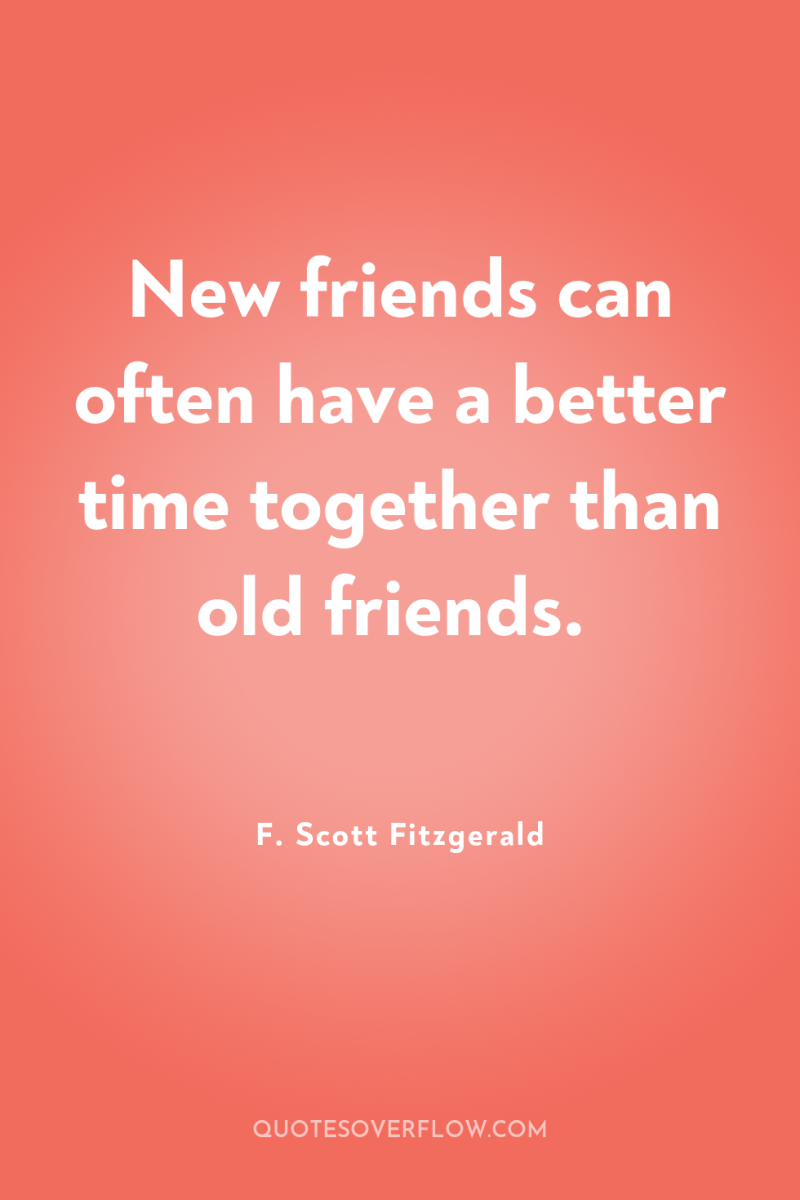 New friends can often have a better time together than...