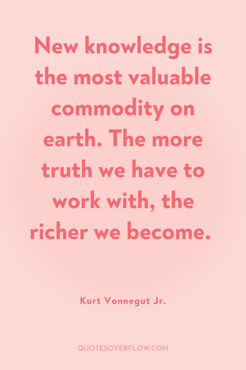 New knowledge is the most valuable commodity on earth. The...