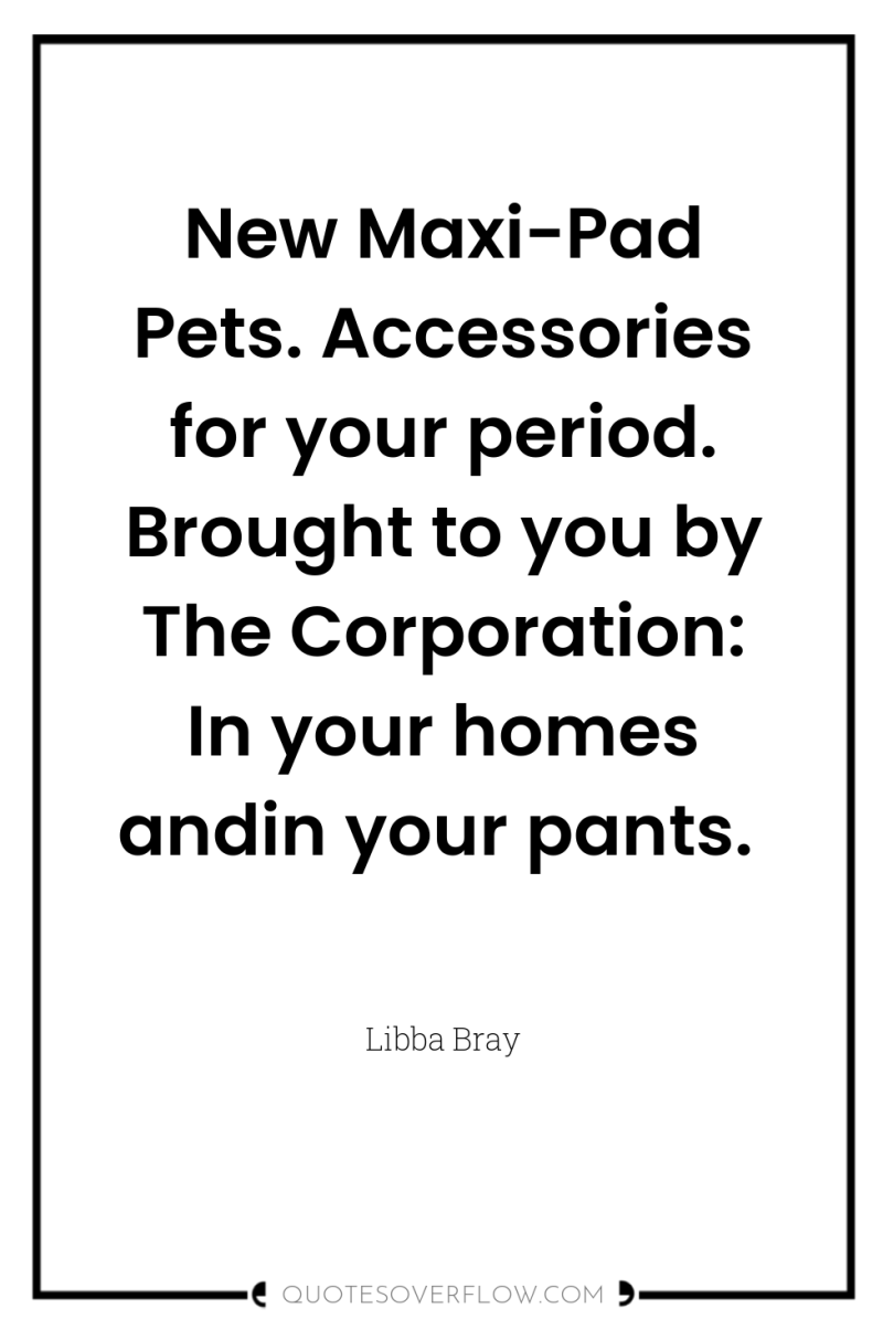 New Maxi-Pad Pets. Accessories for your period. Brought to you...
