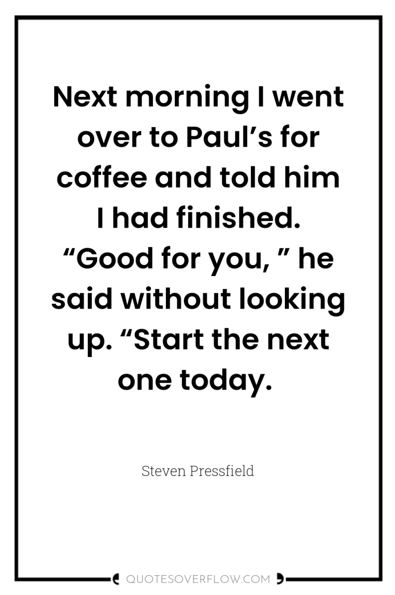 Next morning I went over to Paul’s for coffee and...