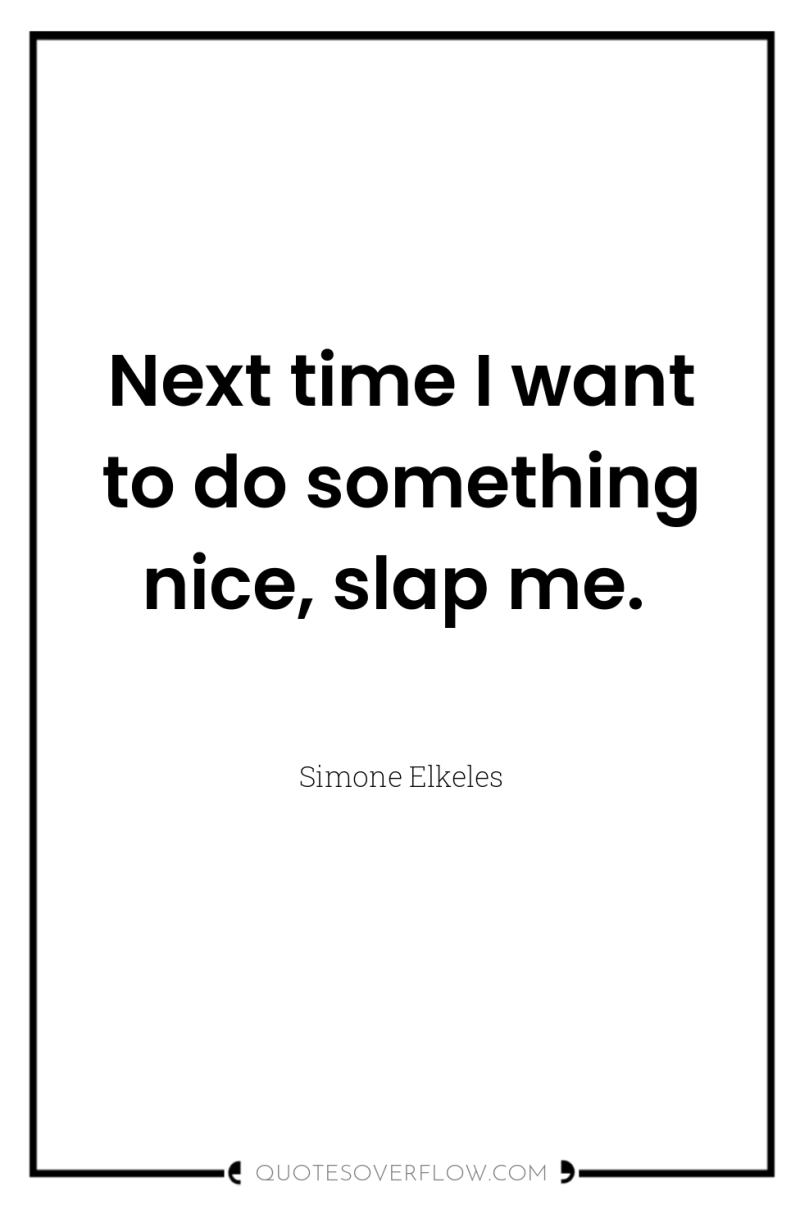 Next time I want to do something nice, slap me. 