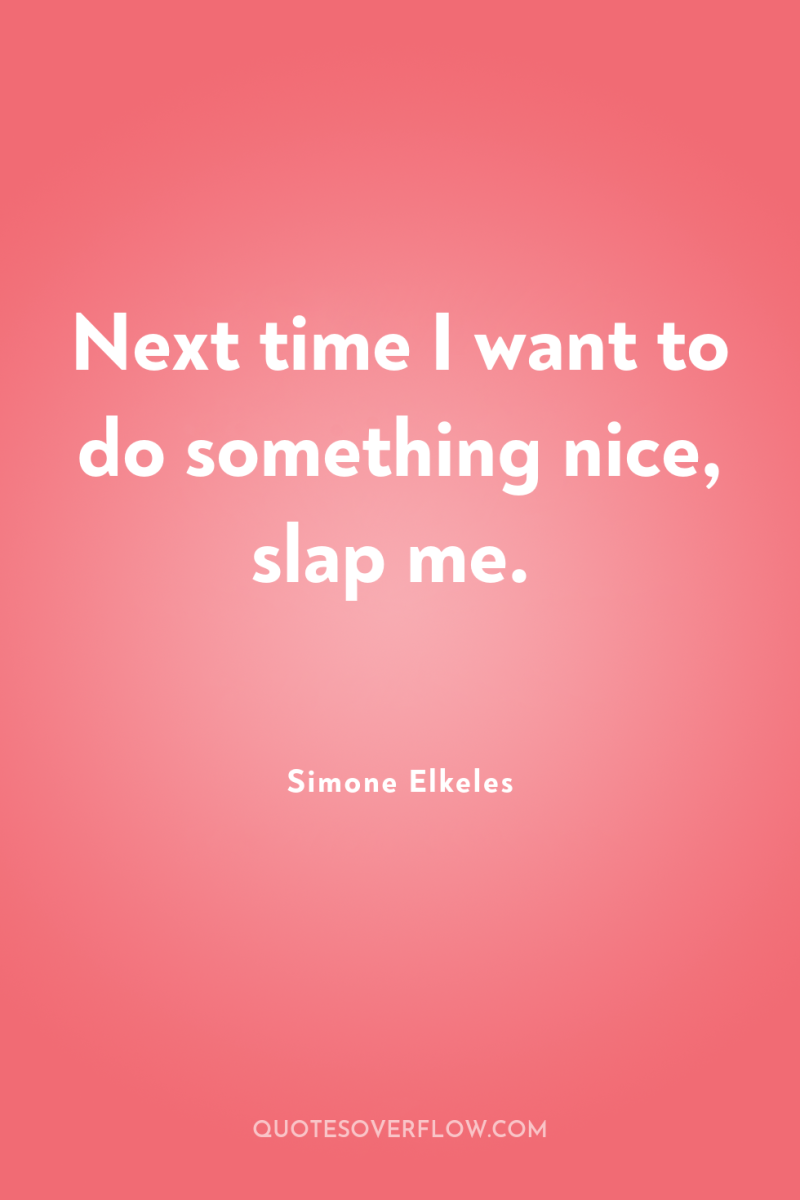Next time I want to do something nice, slap me. 