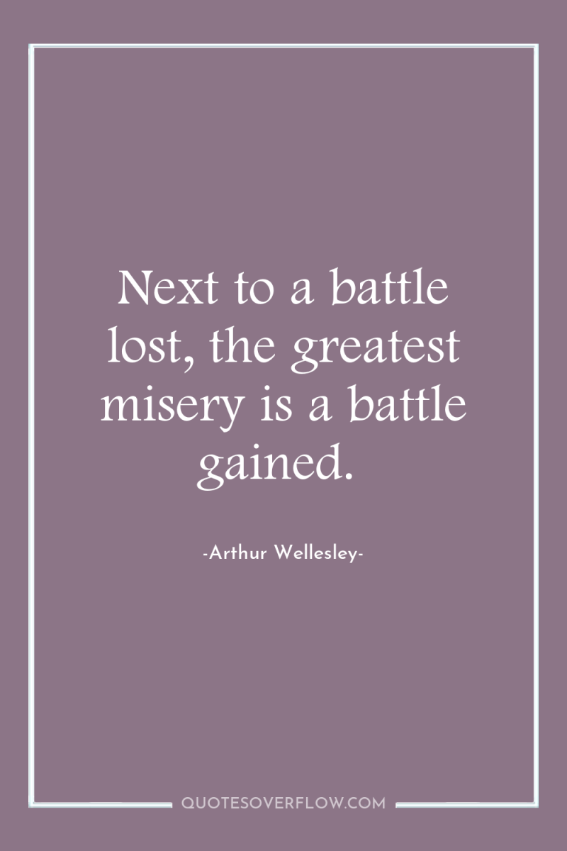 Next to a battle lost, the greatest misery is a...