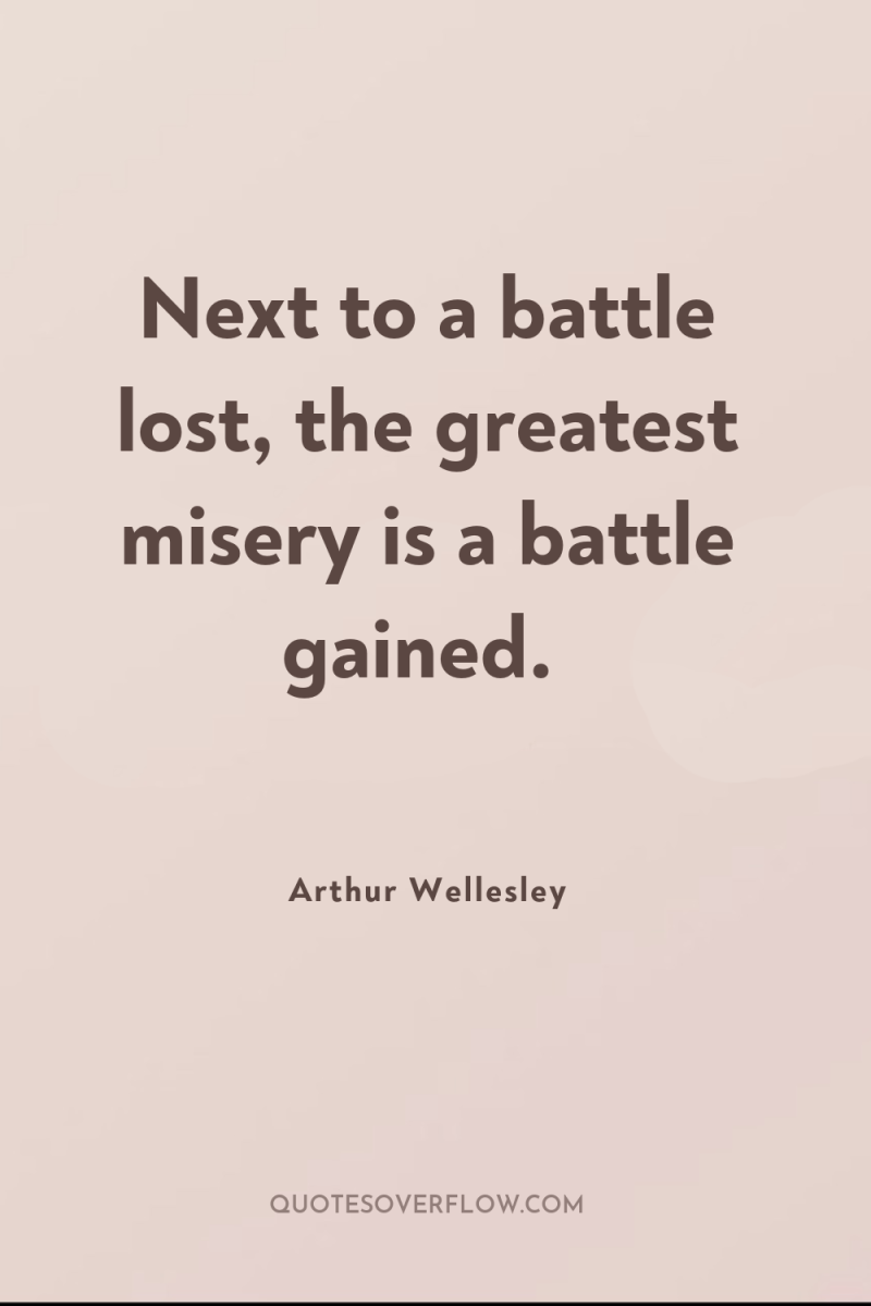 Next to a battle lost, the greatest misery is a...