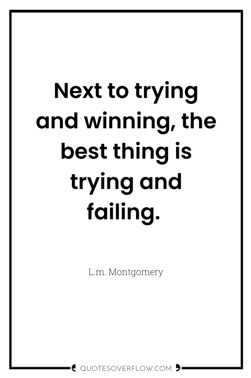 Next to trying and winning, the best thing is trying...