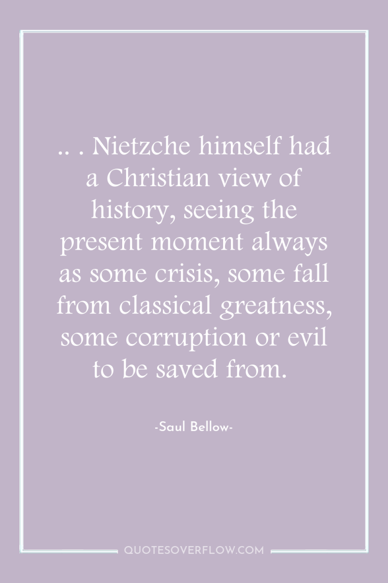 .. . Nietzche himself had a Christian view of history,...