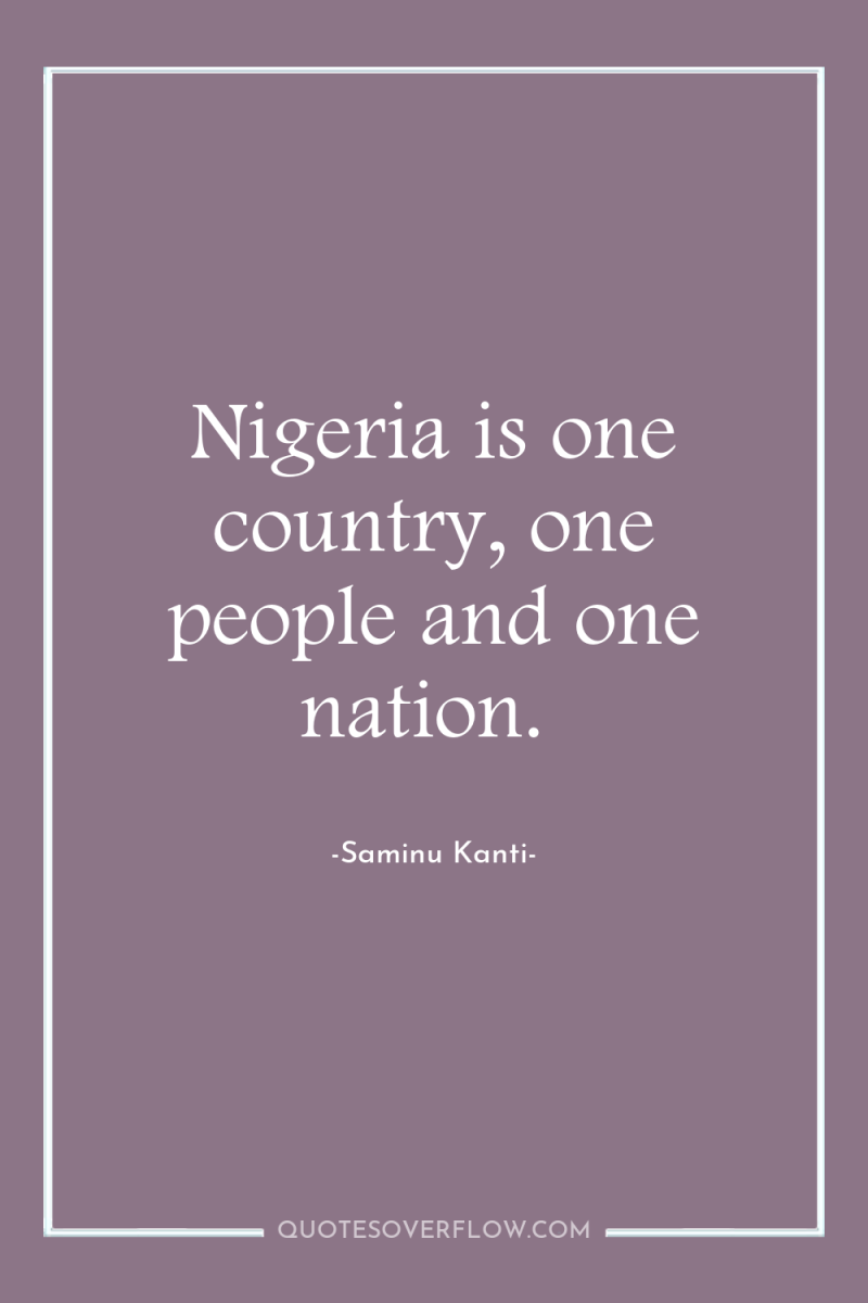Nigeria is one country, one people and one nation. 