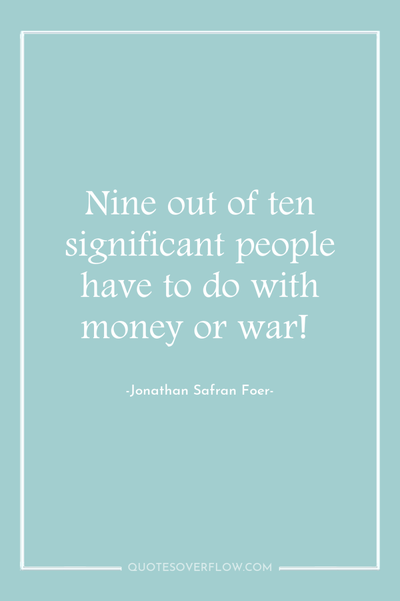 Nine out of ten significant people have to do with...