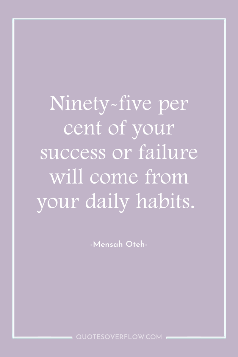 Ninety-five per cent of your success or failure will come...
