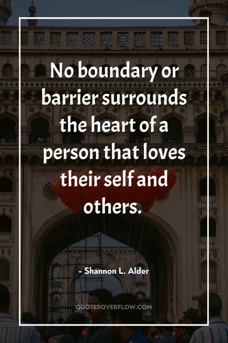 No boundary or barrier surrounds the heart of a person...