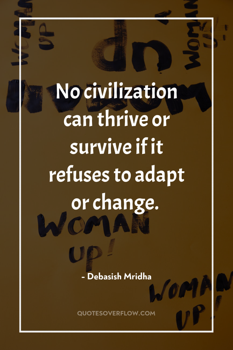 No civilization can thrive or survive if it refuses to...