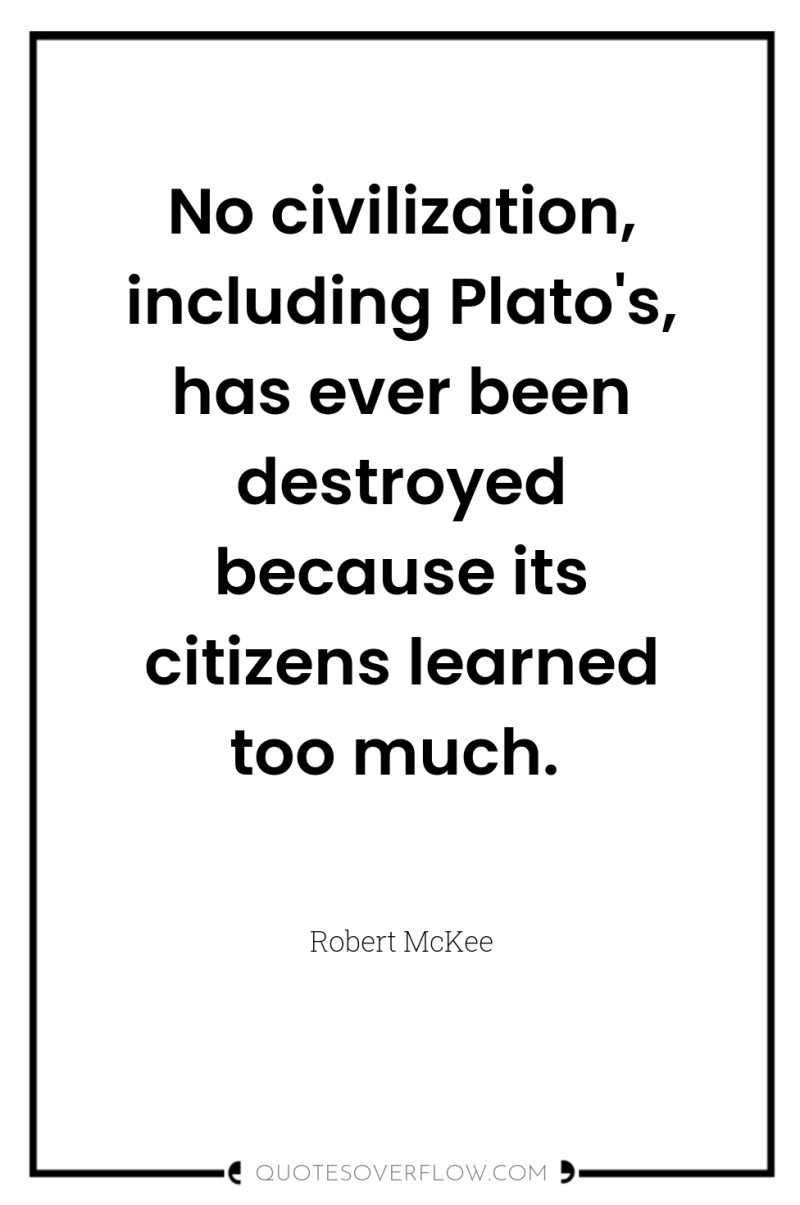 No civilization, including Plato's, has ever been destroyed because its...