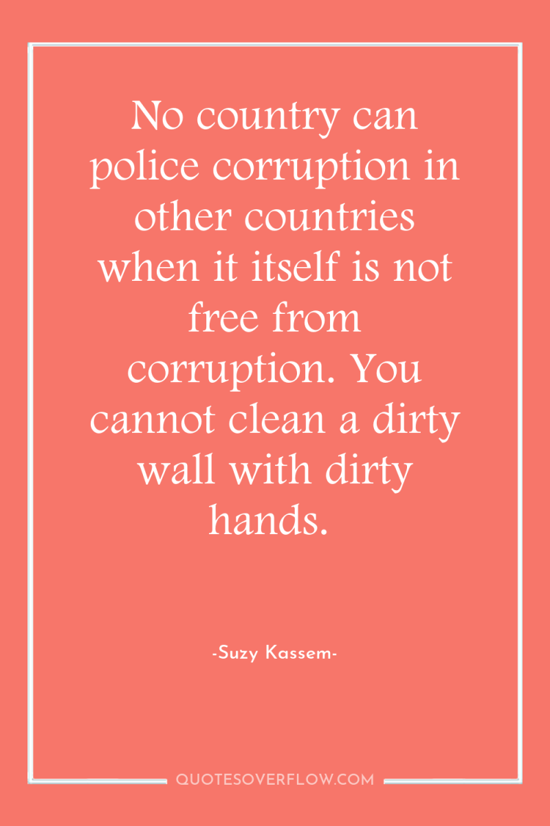 No country can police corruption in other countries when it...