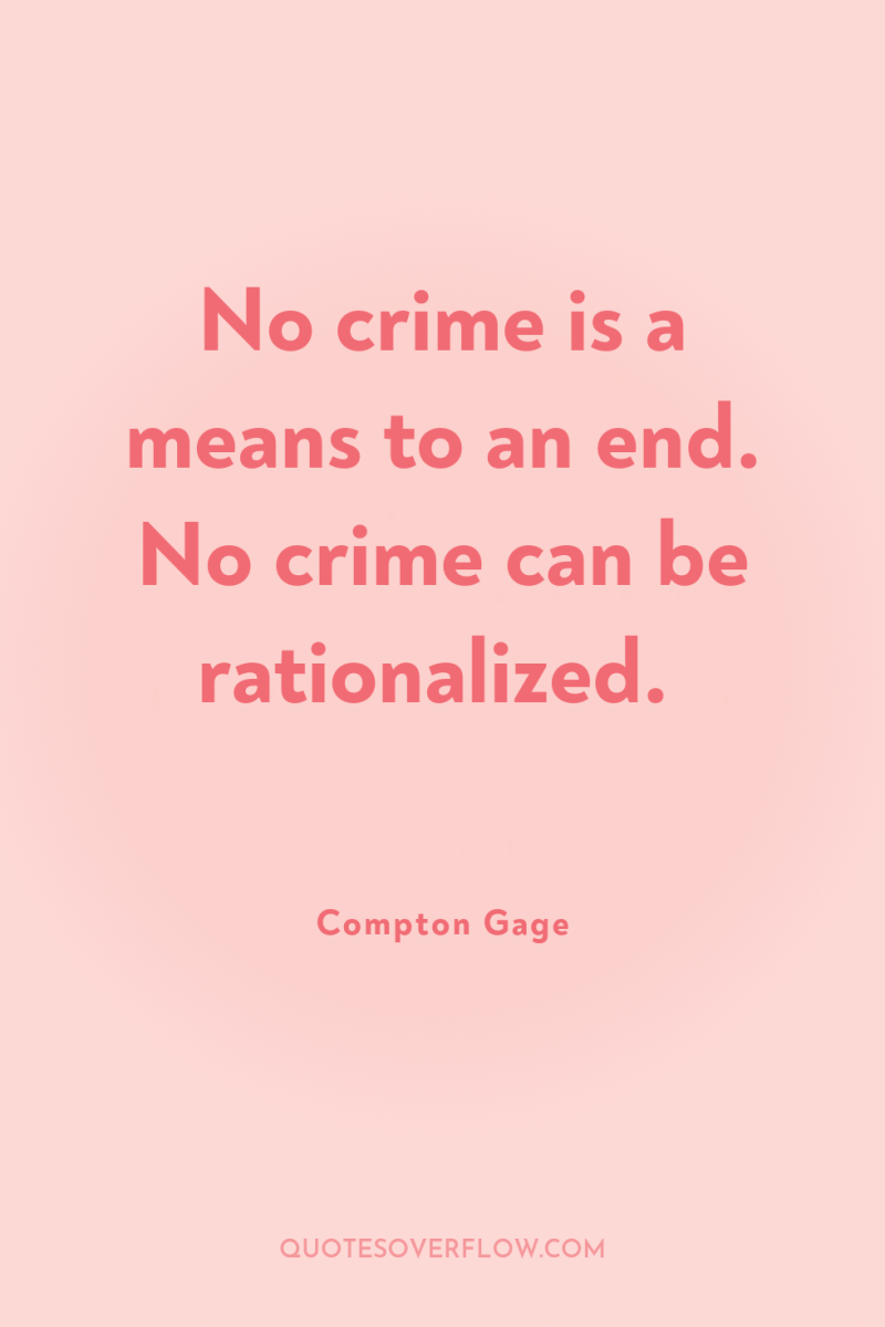 No crime is a means to an end. No crime...